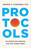 Protocols: An Operating Manual for the Human Body by Andrew D. Huberman