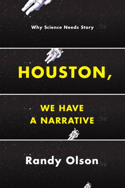 Houston, We Have a Narrative: Why Science Needs Story By Randy Olson