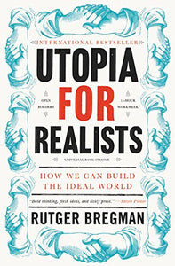 Utopia for Realists And How We Can Get There By Rutger Bregman Rutger Bregman