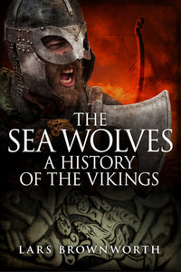 The Sea Wolves: A History of the Vikings By Lars Brownworth