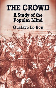 The Crowd: A Study of the Popular Mind By Gustave Le Bon
