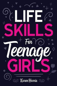 Life Skills for Teenage Girls by Karen Harris