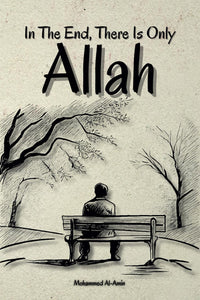 In The End, There Is Only Allah by AMIN. MOHAMMED