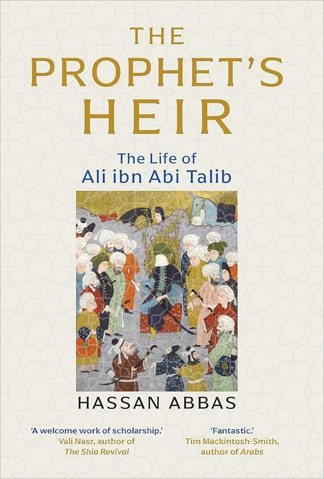 The Prophet's Heir: The Life of Ali Ibn Abi Talib by Hassan Abbas (Original Hardback)