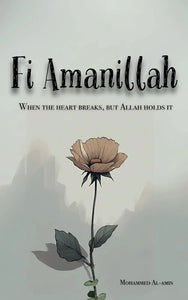 Fi Amanillah: When The Heart Breaks, But Allah Holds It by AMIN. MOHAMMED
